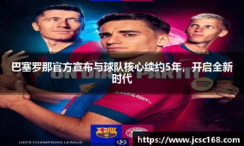 巴塞罗那官方宣布与球队核心续约5年，开启全新时代