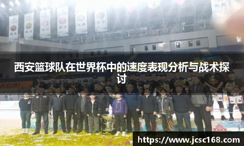 西安篮球队在世界杯中的速度表现分析与战术探讨