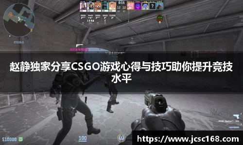 赵静独家分享CSGO游戏心得与技巧助你提升竞技水平